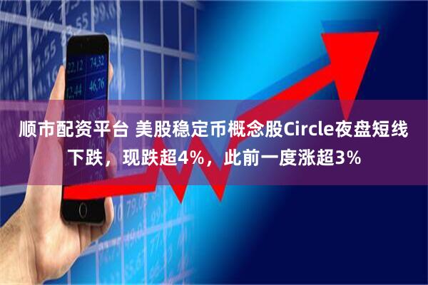 顺市配资平台 美股稳定币概念股Circle夜盘短线下跌，现跌超4%，此前一度涨超3%